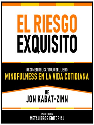 cover image of El Riesgo Exquisito--Resumen Del Capitulo Del Libro Mindfulness En La Vida Cotidiana De Jon Kabat-Zinn